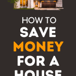 Helpful ideas for How to Save Money for a House